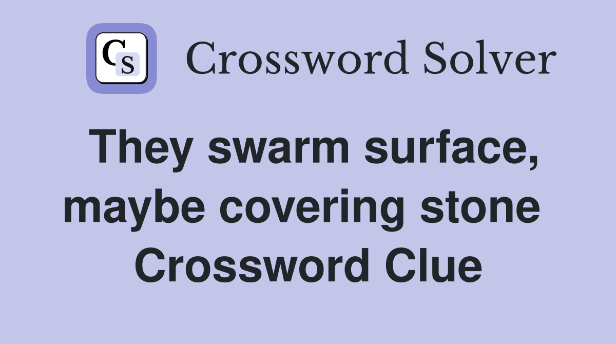 They swarm surface, maybe covering stone  Crossword Clue