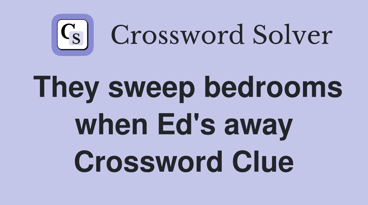They sweep bedrooms when Ed's away Crossword Clue