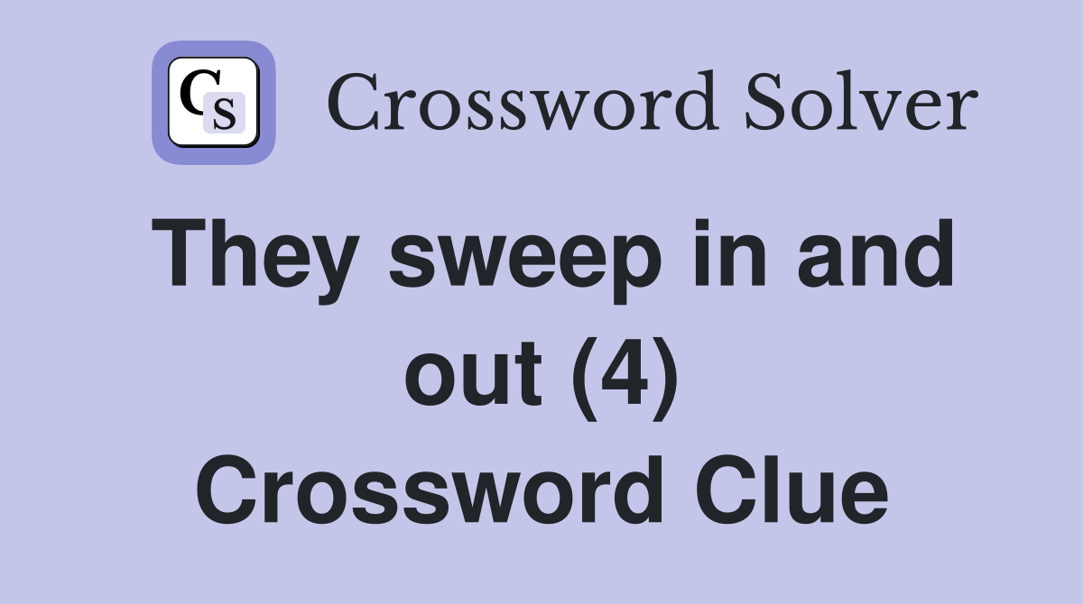 They sweep in and out (4) Crossword Clue