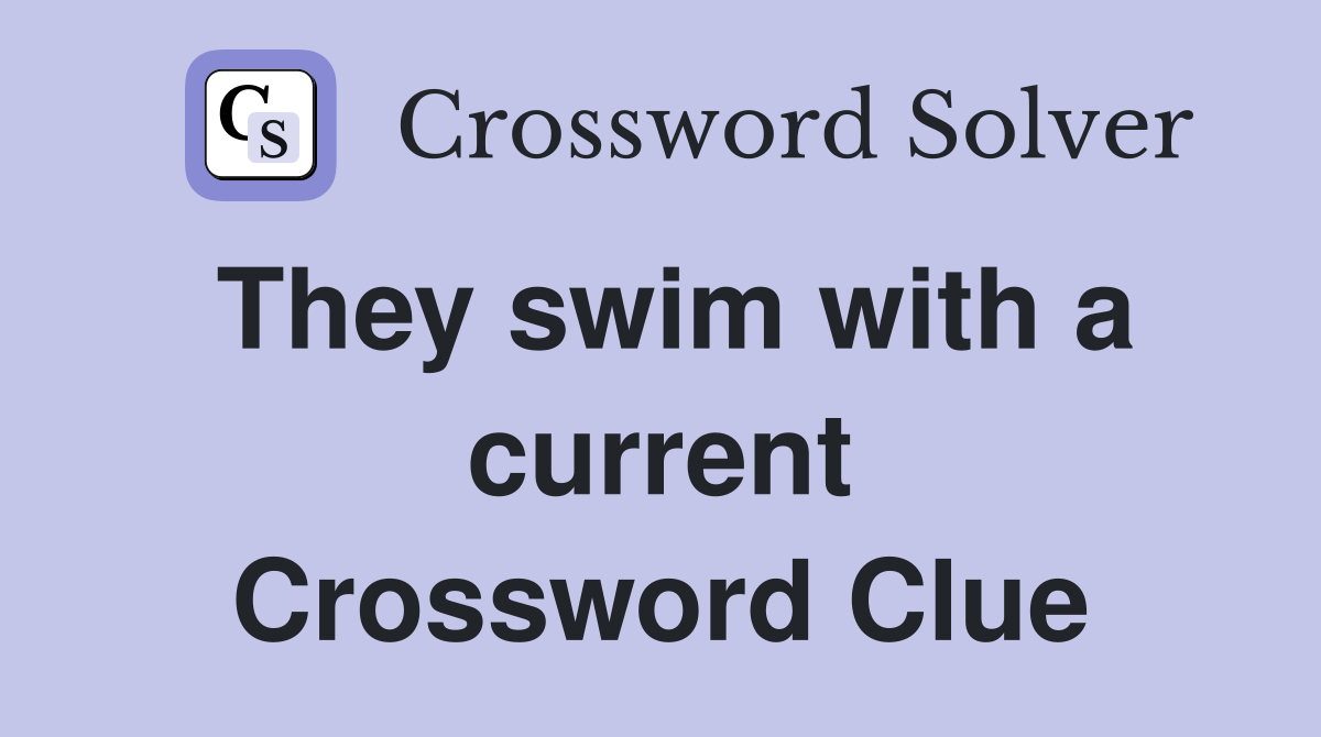 They swim with a current Crossword Clue