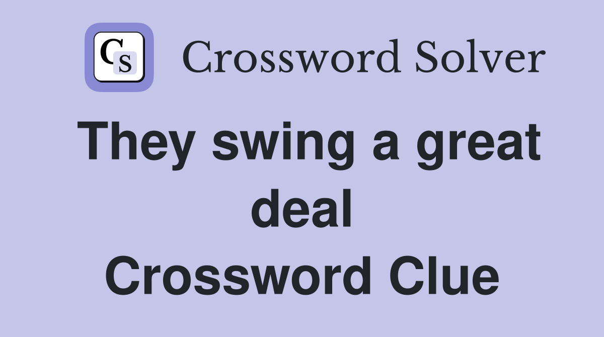 They swing a great deal Crossword Clue