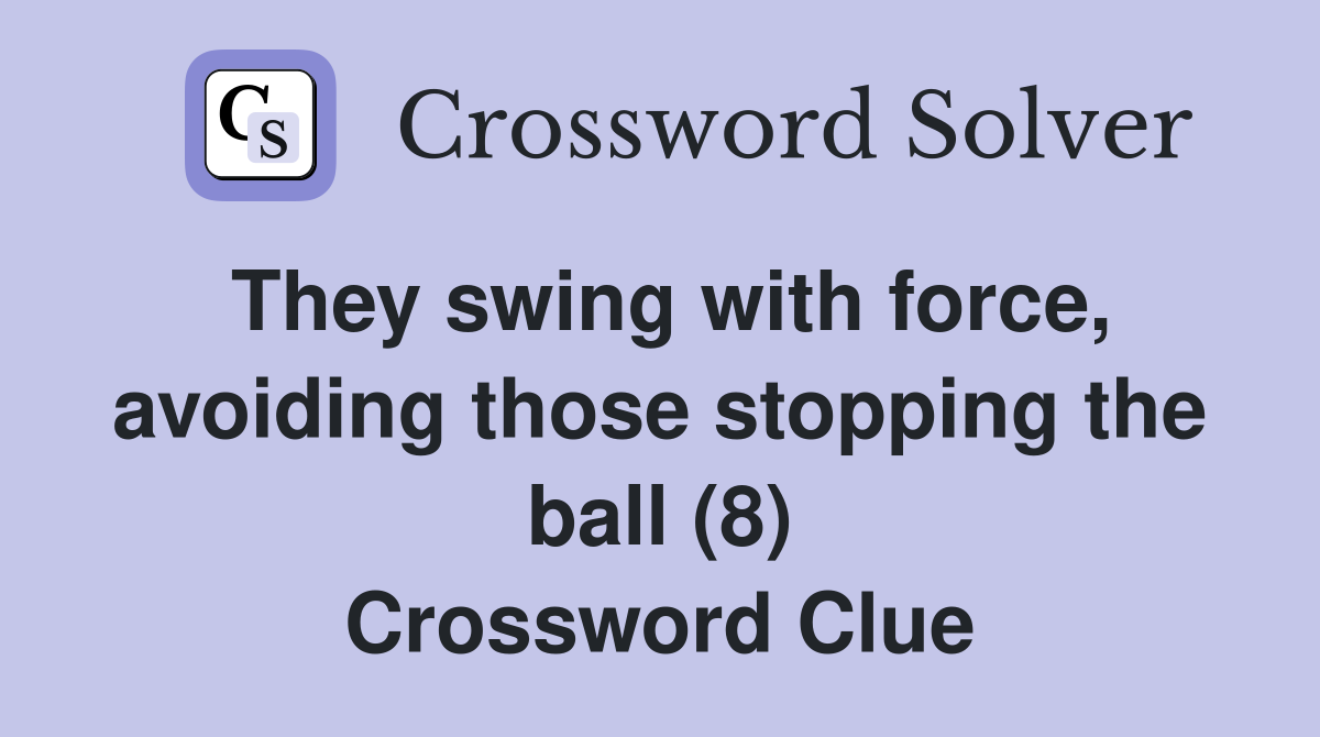 They swing with force, avoiding those stopping the ball (8) Crossword Clue