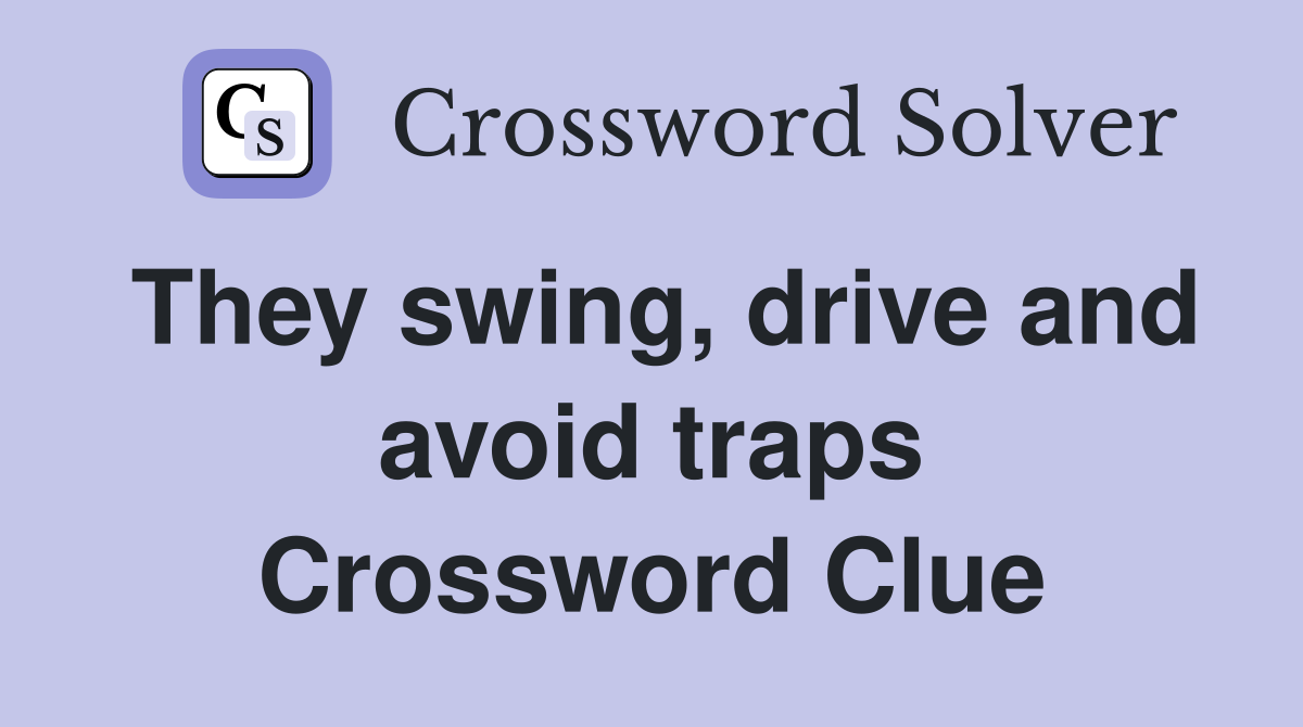 They swing, drive and avoid traps Crossword Clue