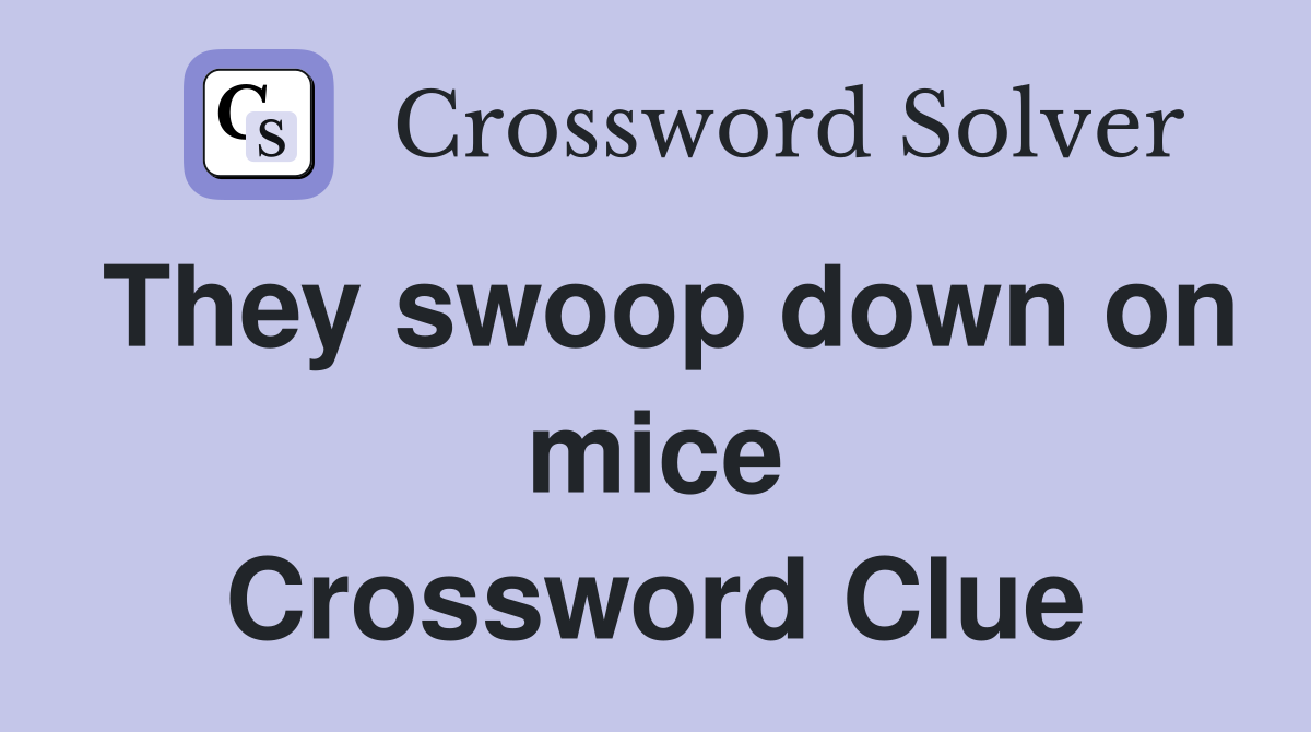 They swoop down on mice Crossword Clue