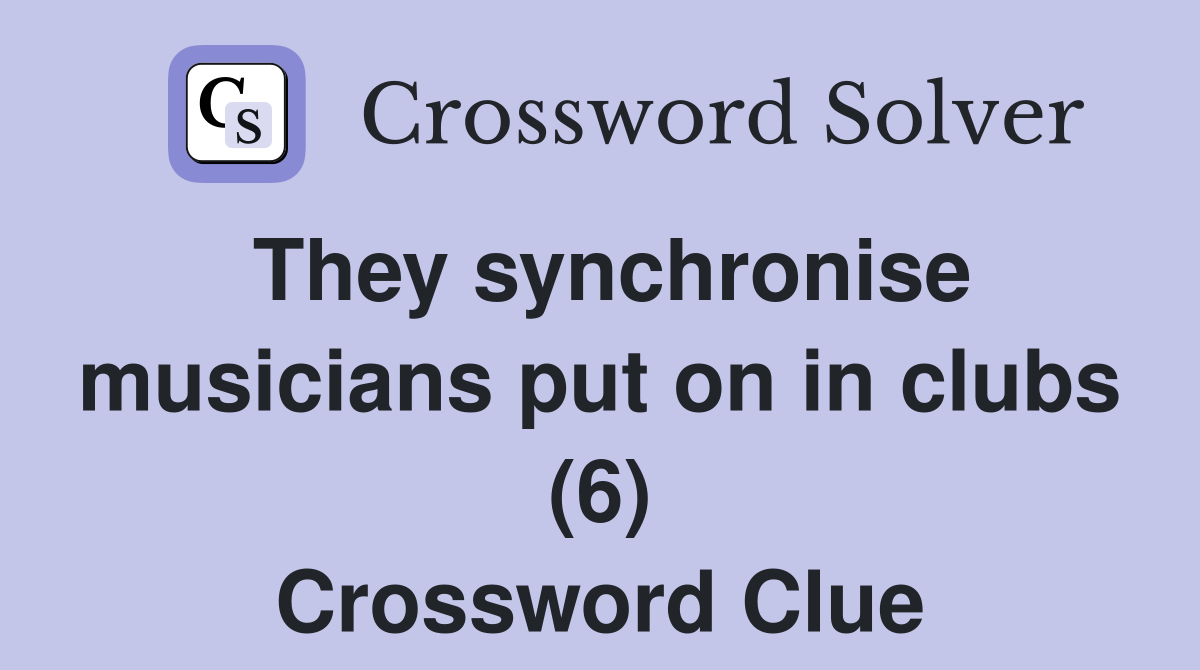 They synchronise musicians put on in clubs (6) Crossword Clue