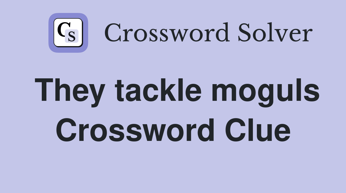 They tackle moguls Crossword Clue