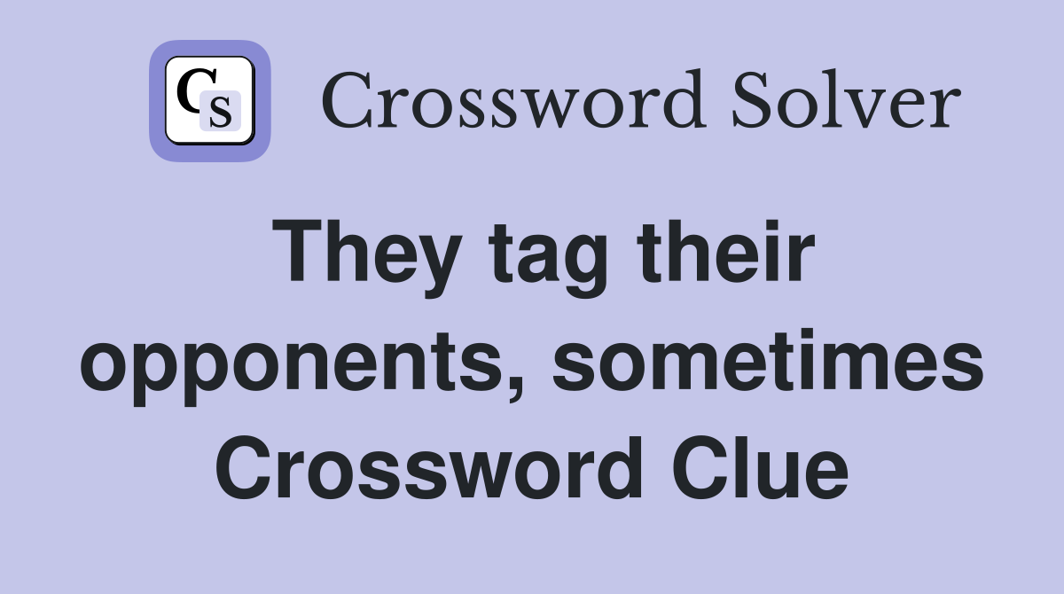They tag their opponents, sometimes Crossword Clue