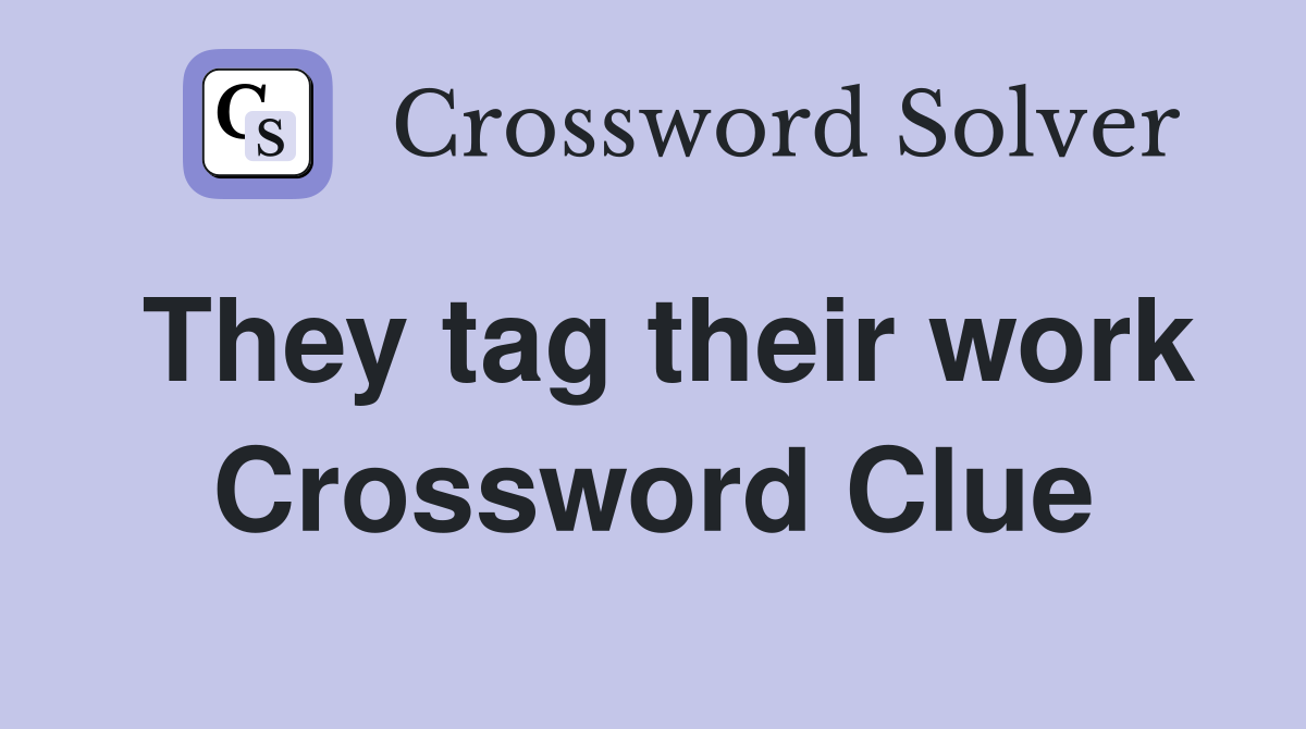 They tag their work Crossword Clue