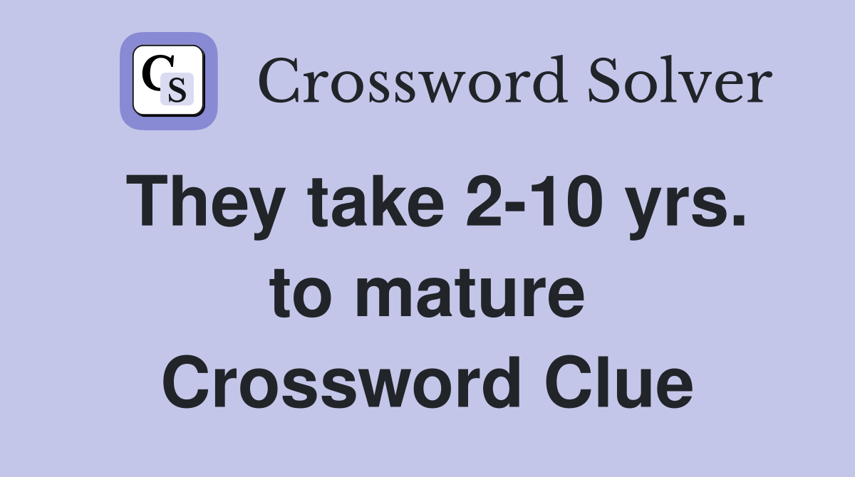 They take 2-10 yrs. to mature Crossword Clue