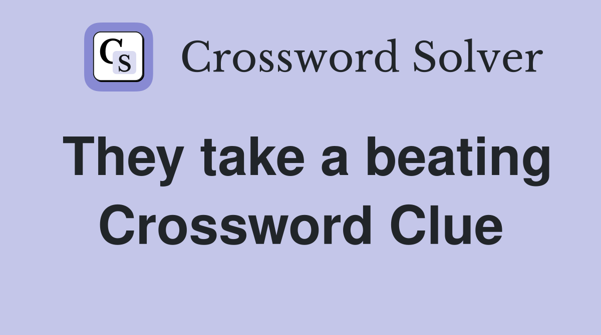 They take a beating Crossword Clue
