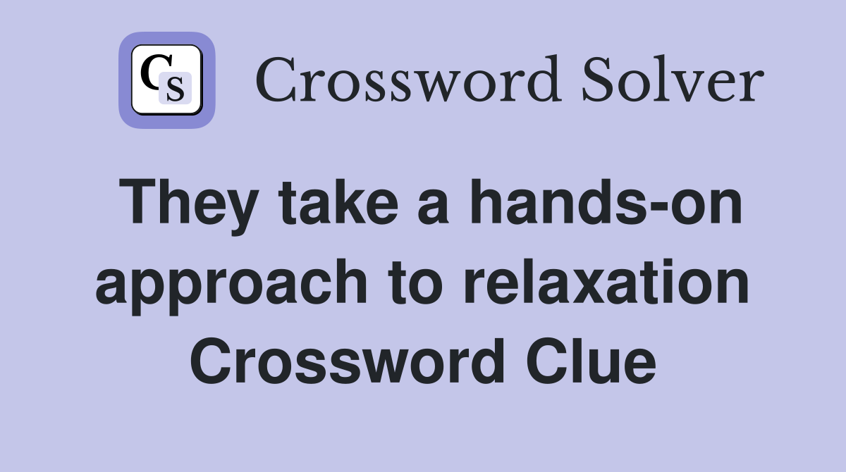 They take a hands-on approach to relaxation Crossword Clue