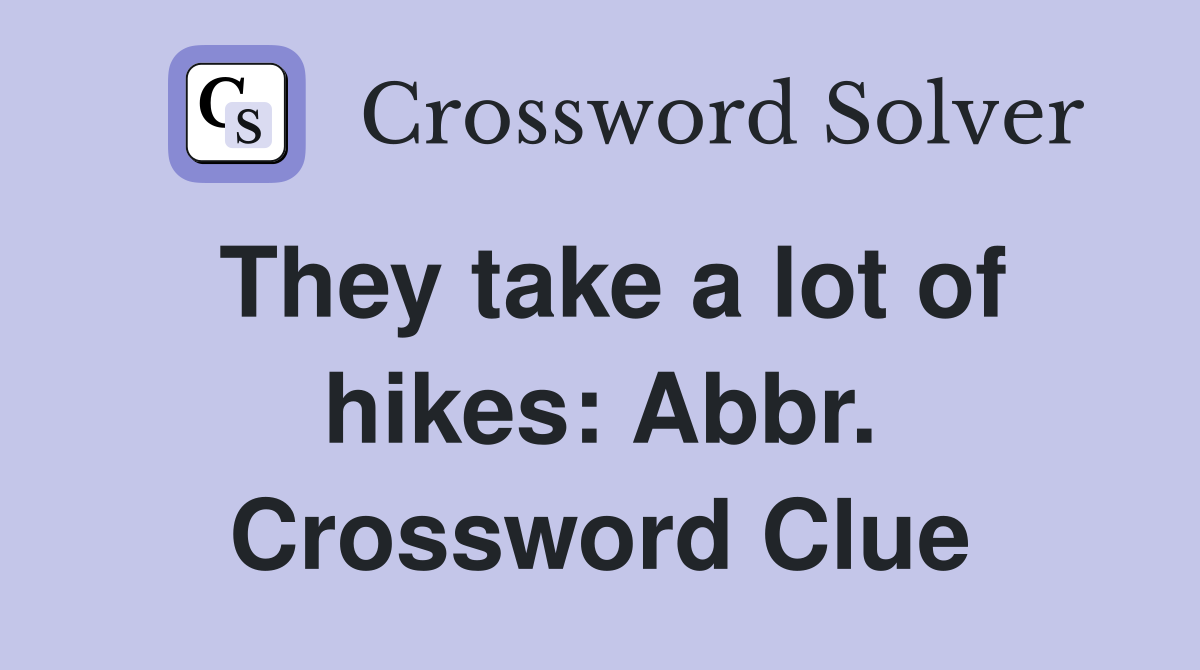 They take a lot of hikes: Abbr. Crossword Clue