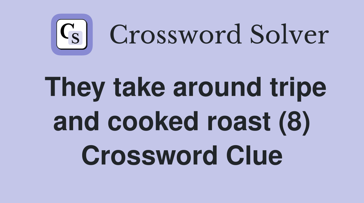 They take around tripe and cooked roast (8) Crossword Clue