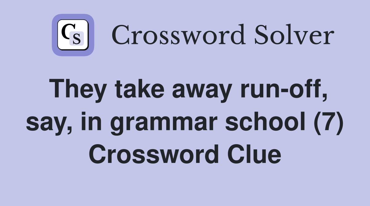 They take away run-off, say, in grammar school (7) Crossword Clue