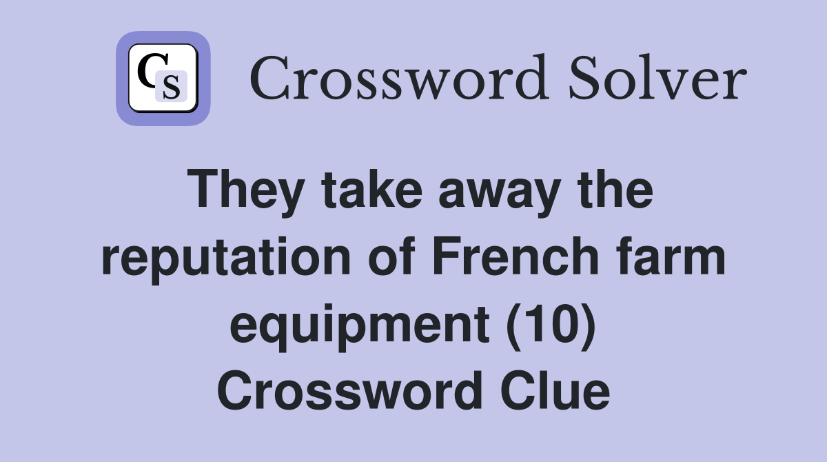 They take away the reputation of French farm equipment (10) Crossword Clue