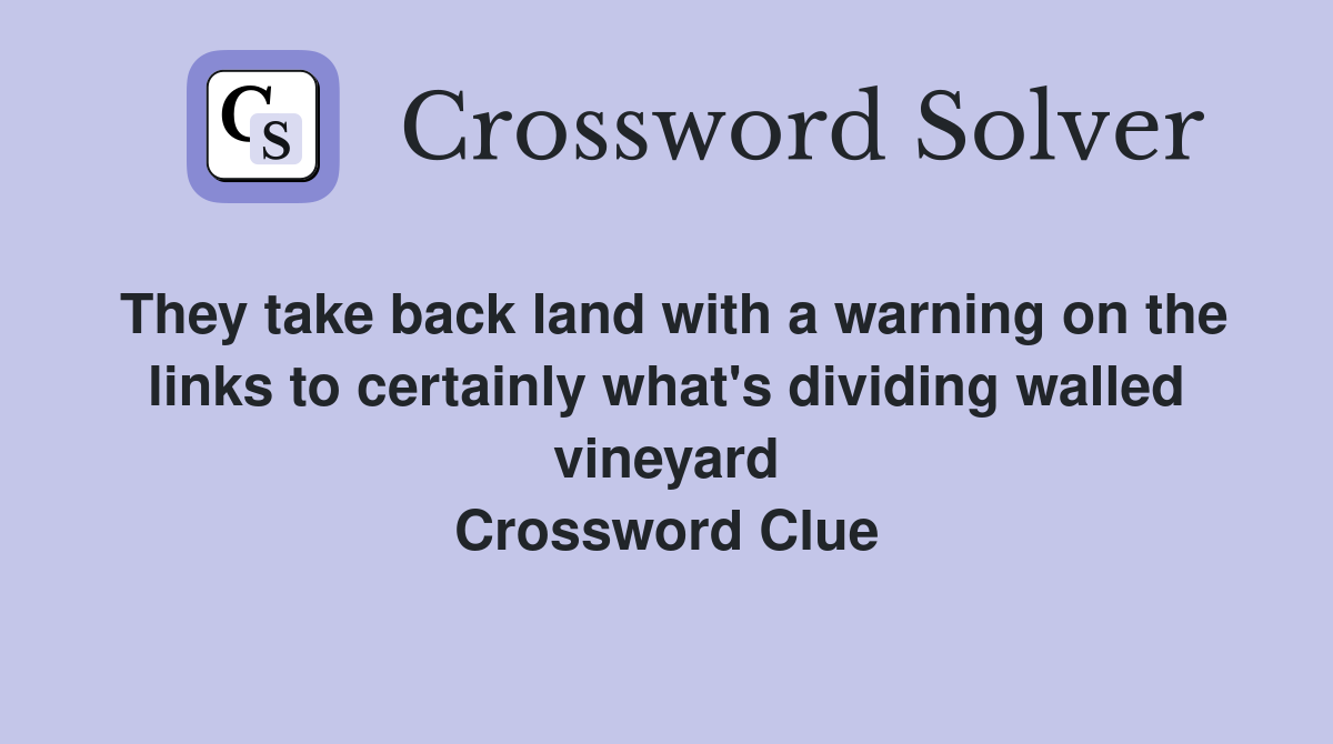 They take back land with a warning on the links to certainly what's dividing walled vineyard Crossword Clue