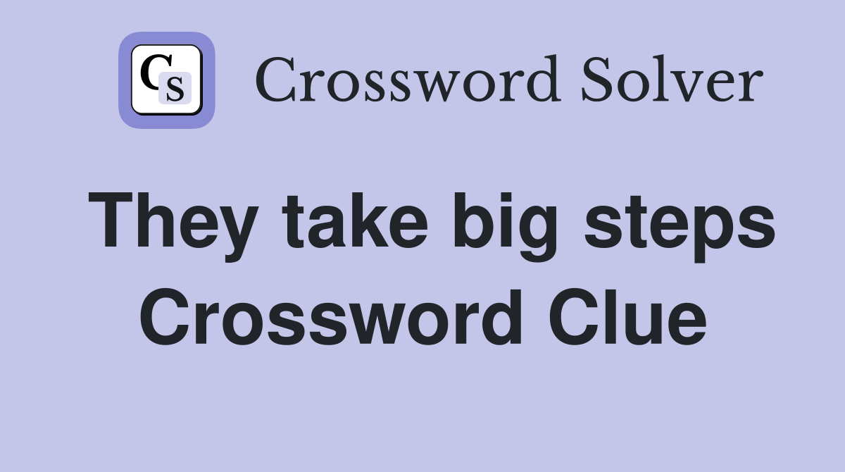 They take big steps Crossword Clue