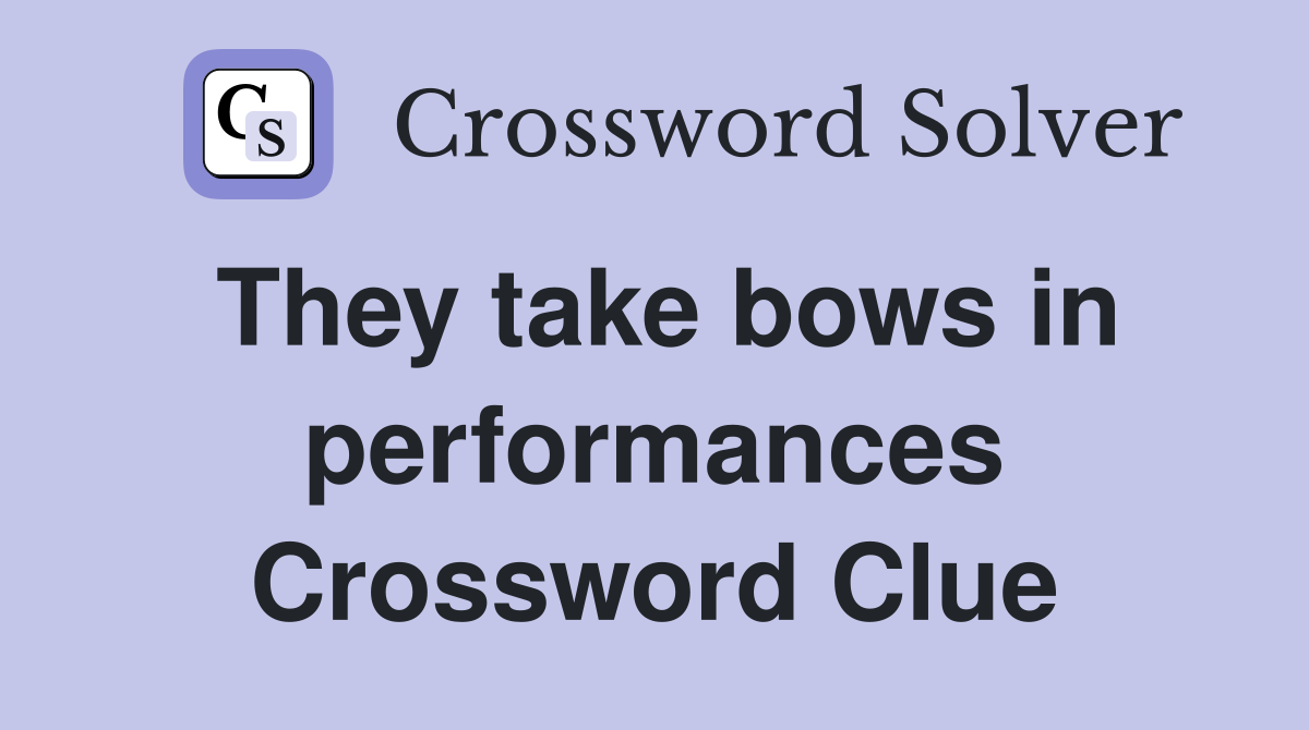 They take bows in performances Crossword Clue