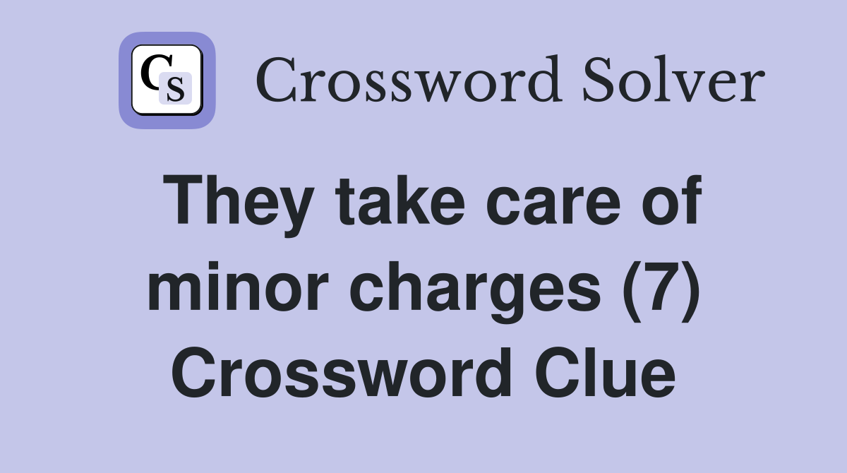 They take care of minor charges (7) Crossword Clue