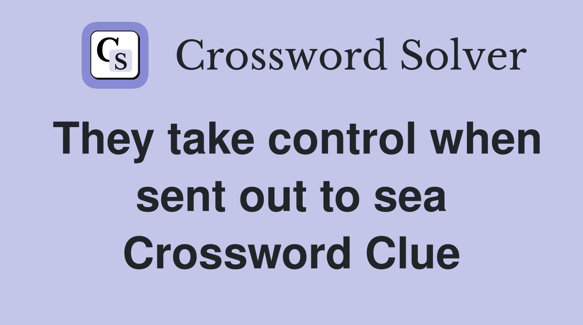 They take control when sent out to sea Crossword Clue