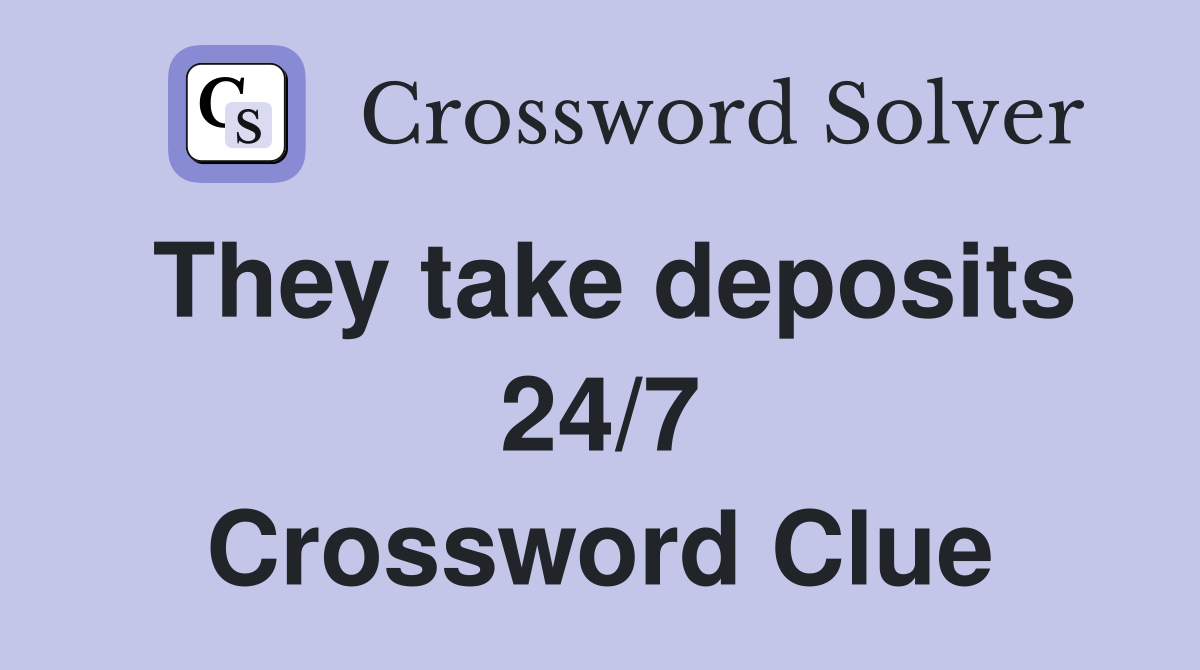They take deposits 24/7 Crossword Clue