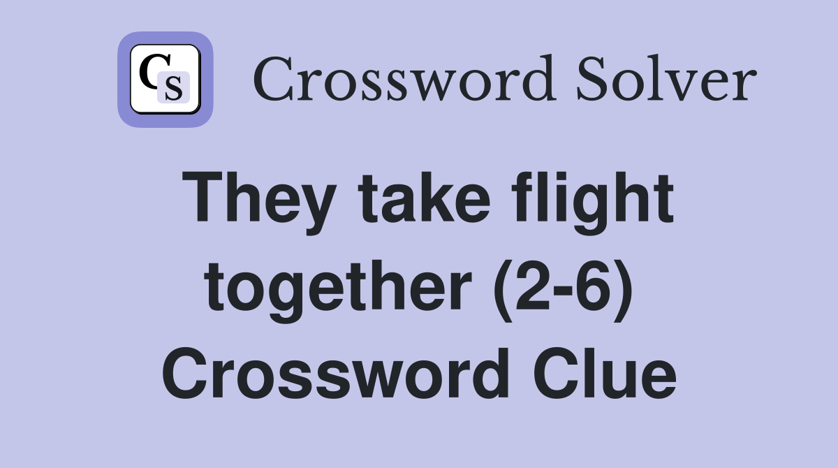 They take flight together (2-6) Crossword Clue