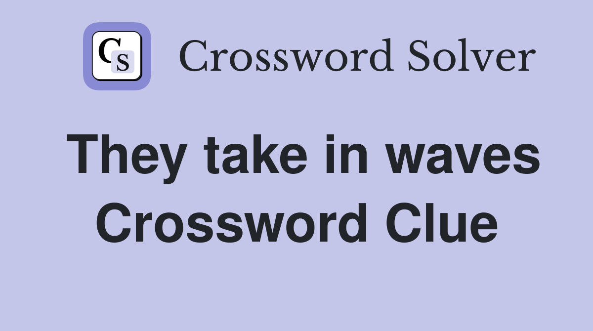 They take in waves Crossword Clue