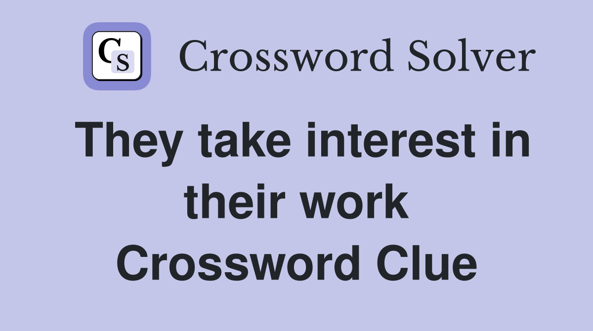 They take interest in their work Crossword Clue