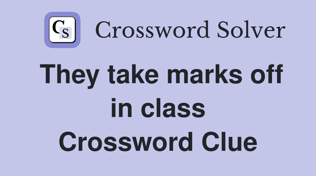 They take marks off in class Crossword Clue