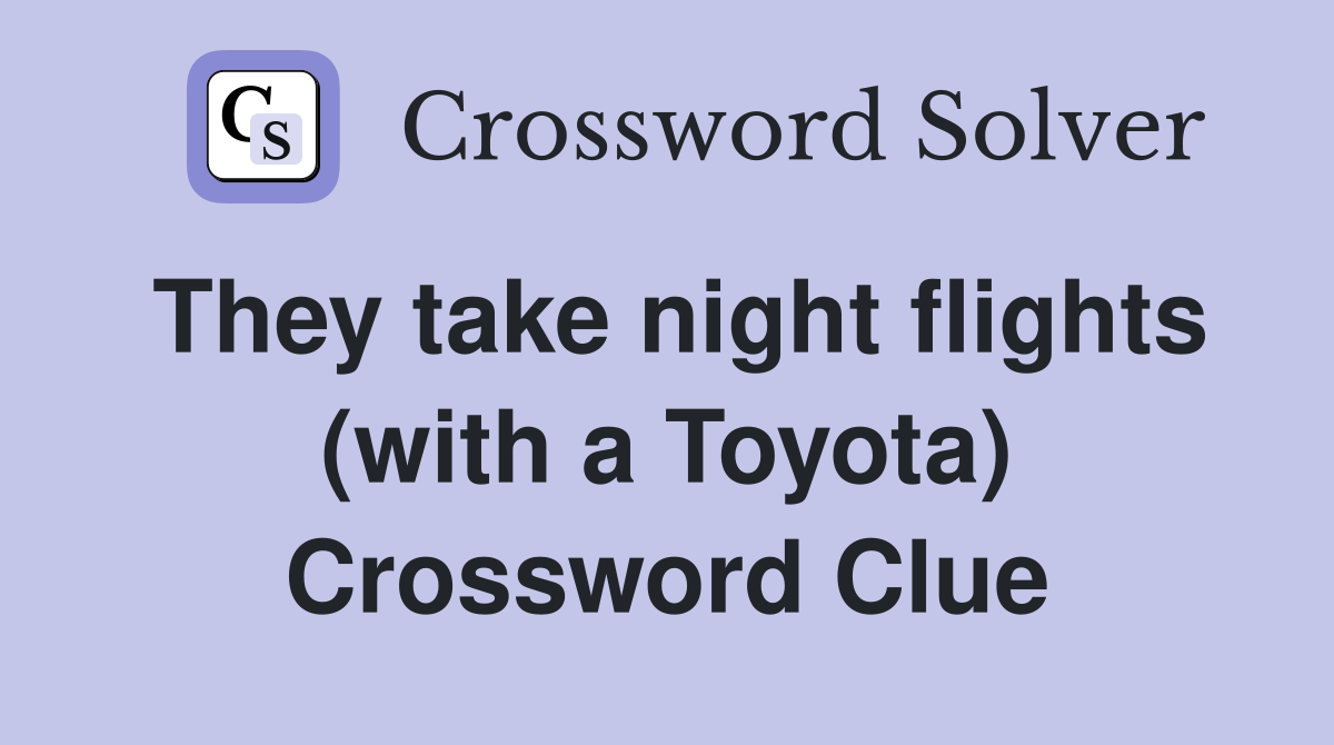 They take night flights (with a Toyota) Crossword Clue