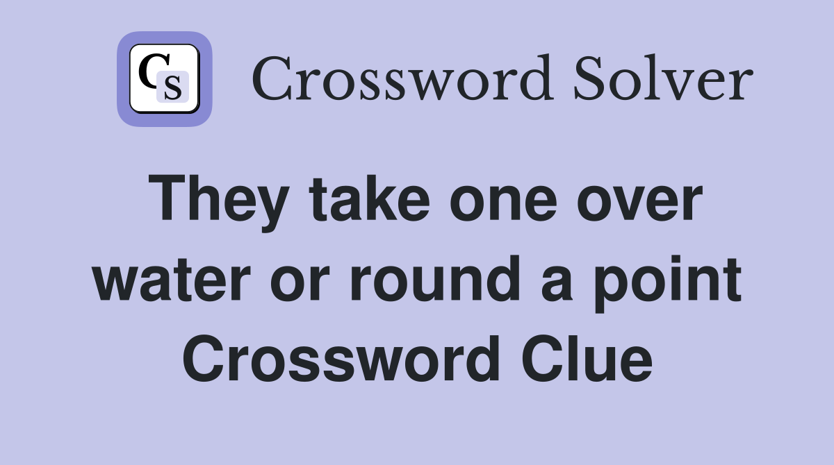 They take one over water or round a point Crossword Clue