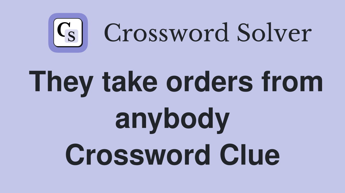 They take orders from anybody Crossword Clue