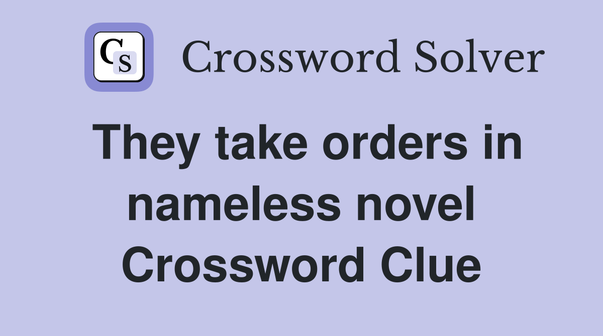 They take orders in nameless novel Crossword Clue