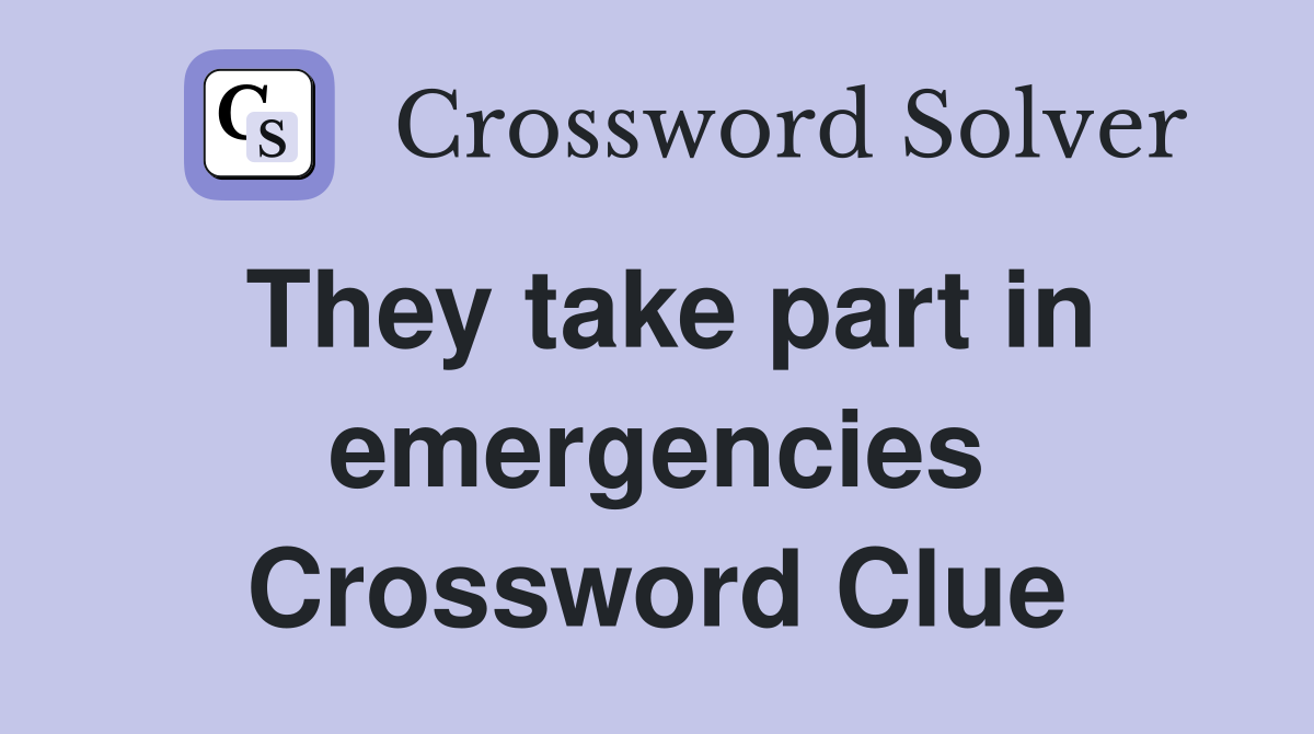 They take part in emergencies Crossword Clue
