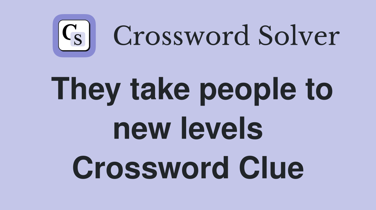 They take people to new levels Crossword Clue
