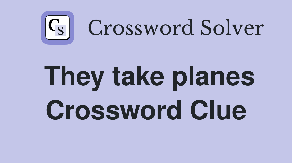 They take planes Crossword Clue