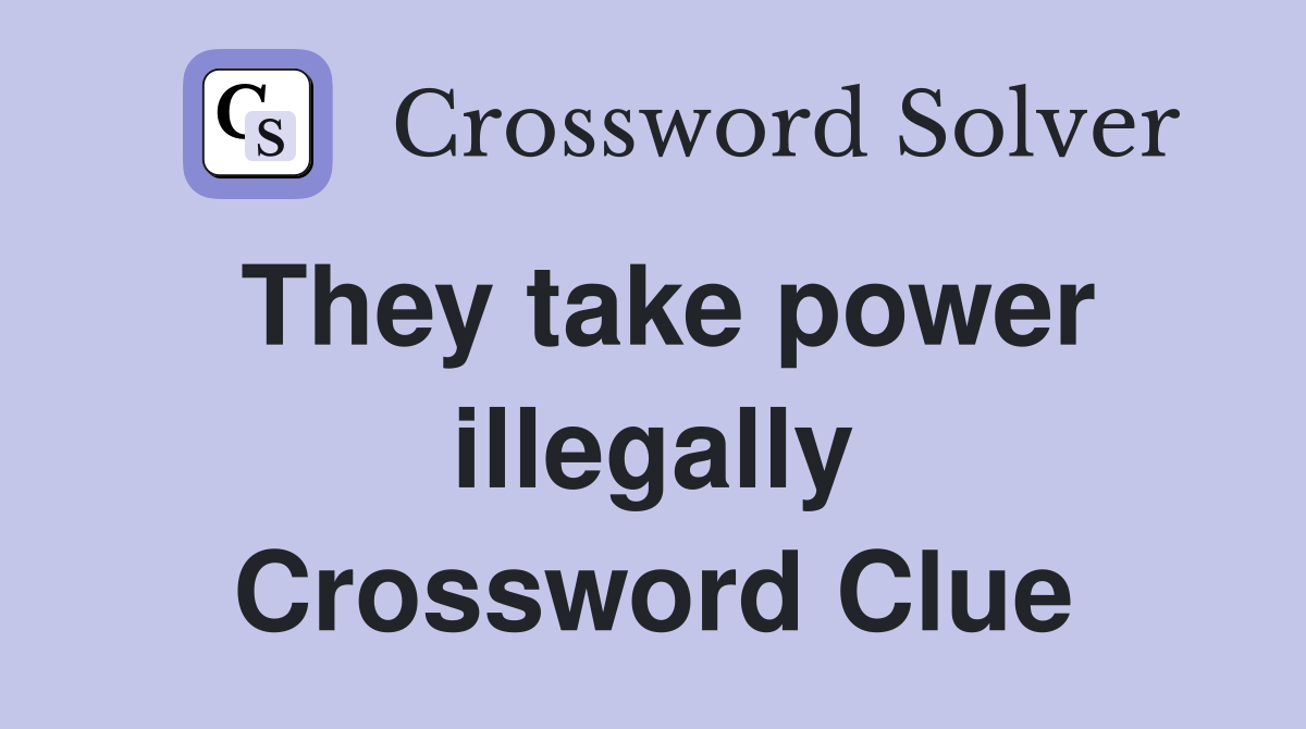 They take power illegally Crossword Clue