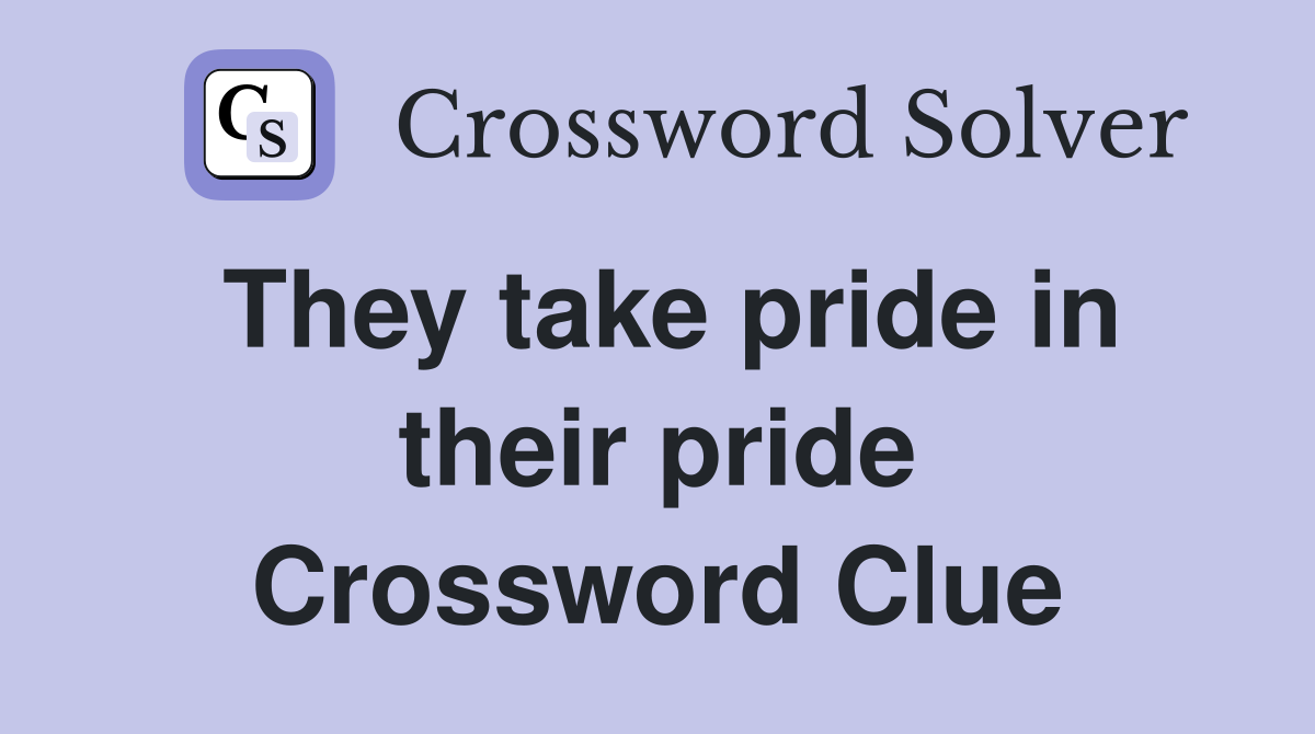 They take pride in their pride Crossword Clue
