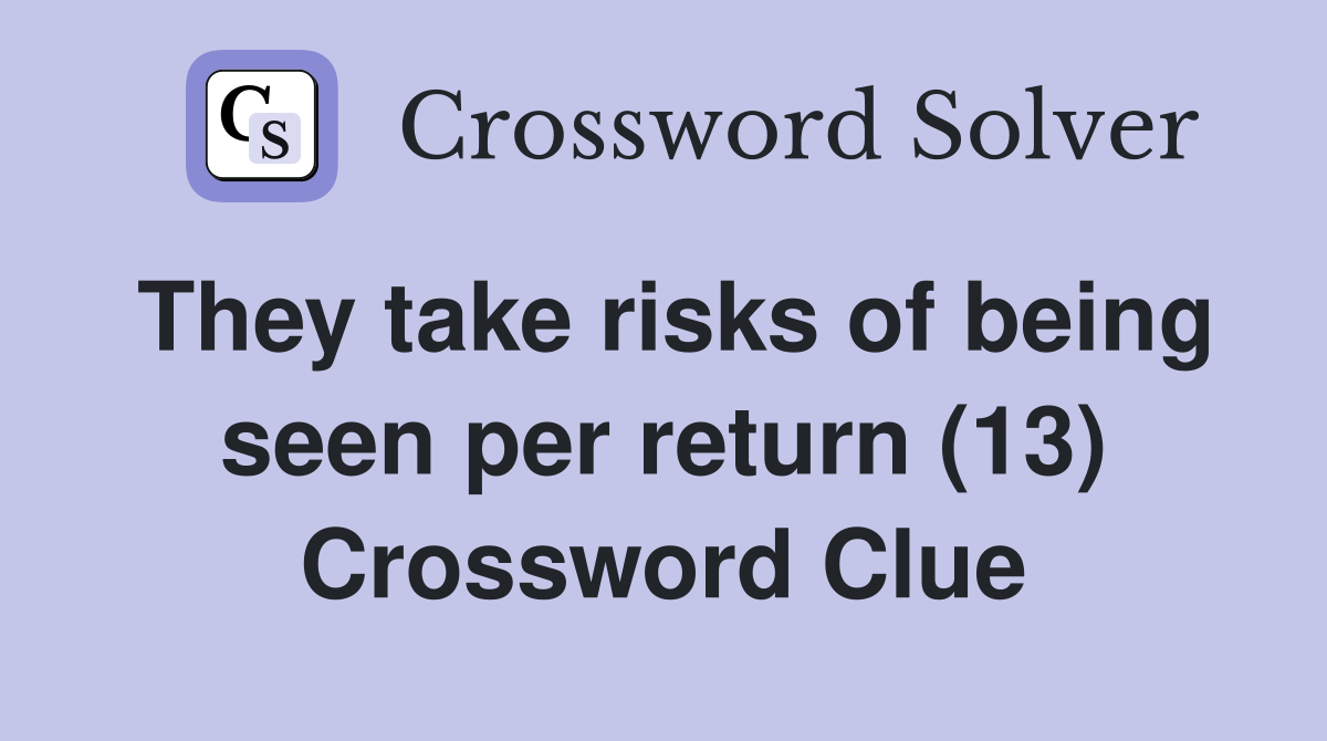 They take risks of being seen per return (13) Crossword Clue