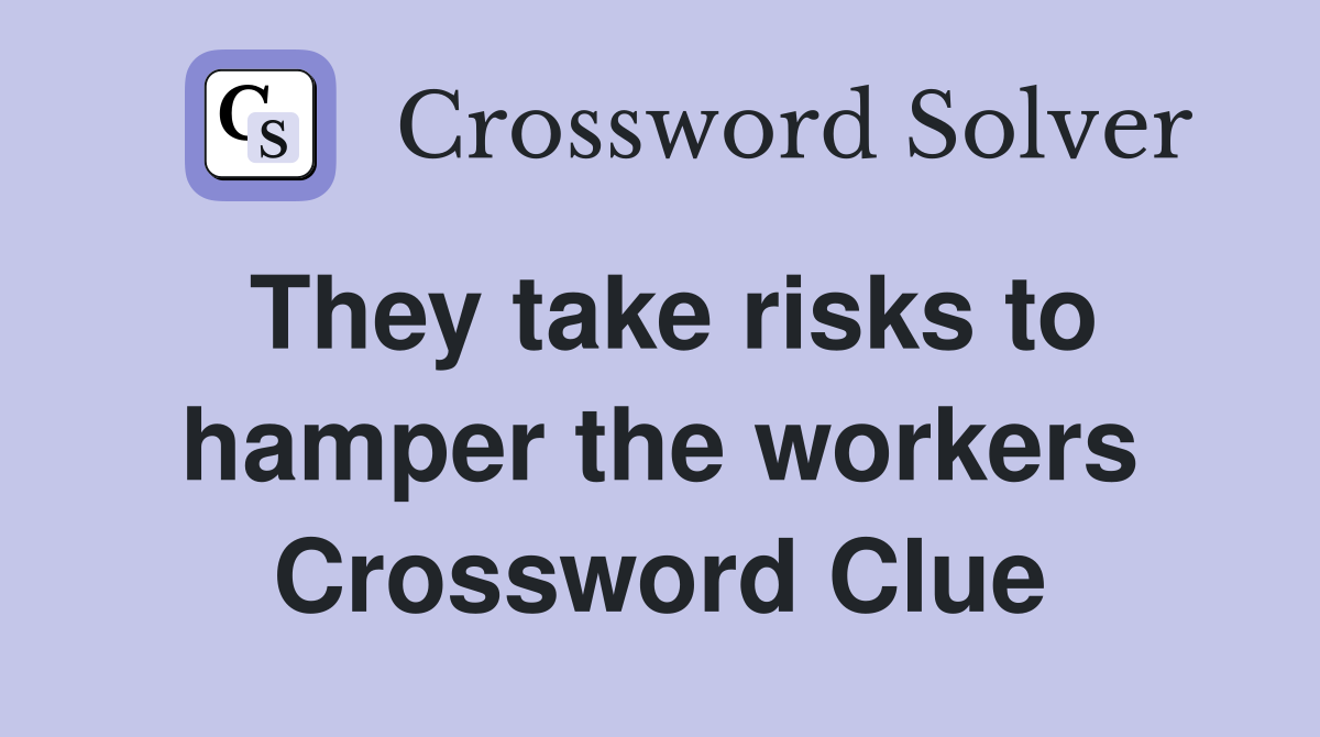They take risks to hamper the workers Crossword Clue
