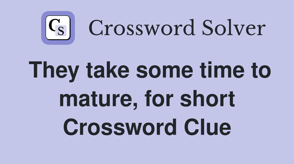 They take some time to mature, for short Crossword Clue