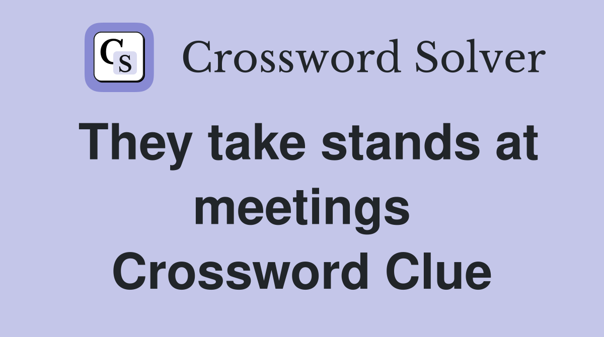 They take stands at meetings Crossword Clue