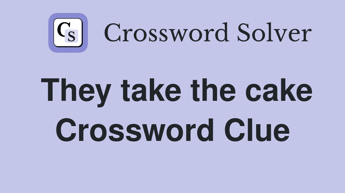 They take the cake Crossword Clue