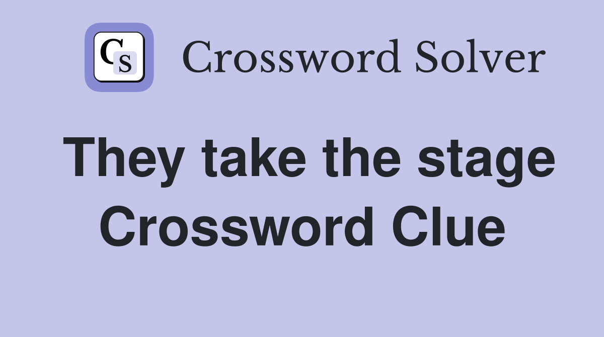 They take the stage Crossword Clue