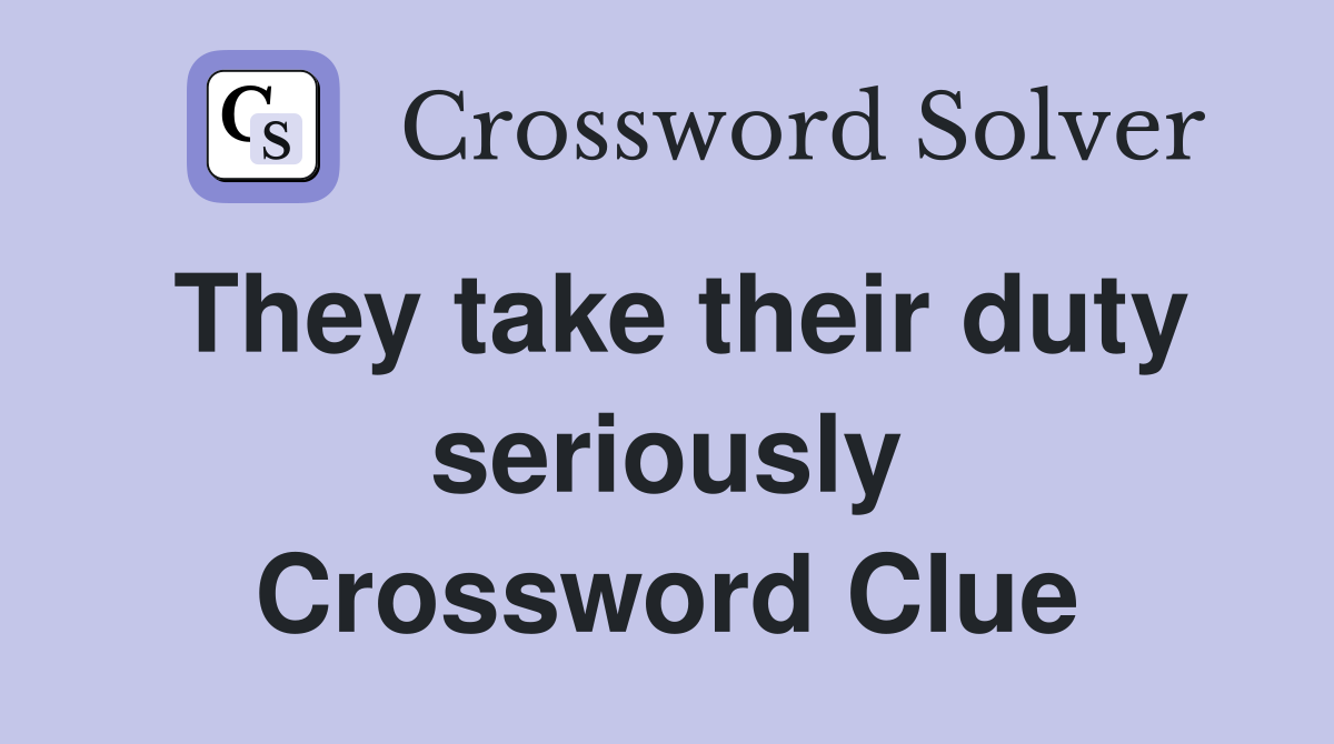 They take their duty seriously Crossword Clue