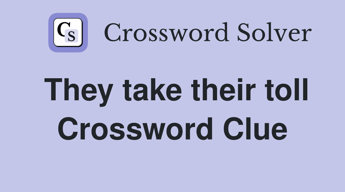 They take their toll Crossword Clue