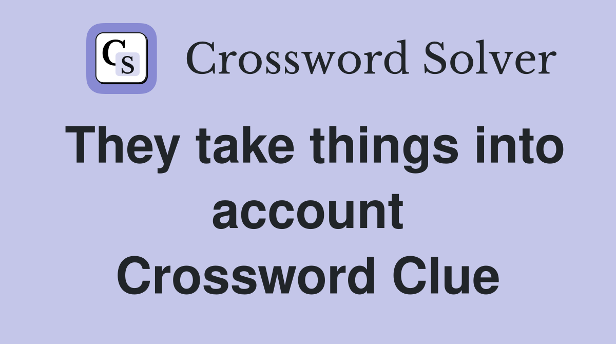 They take things into account Crossword Clue