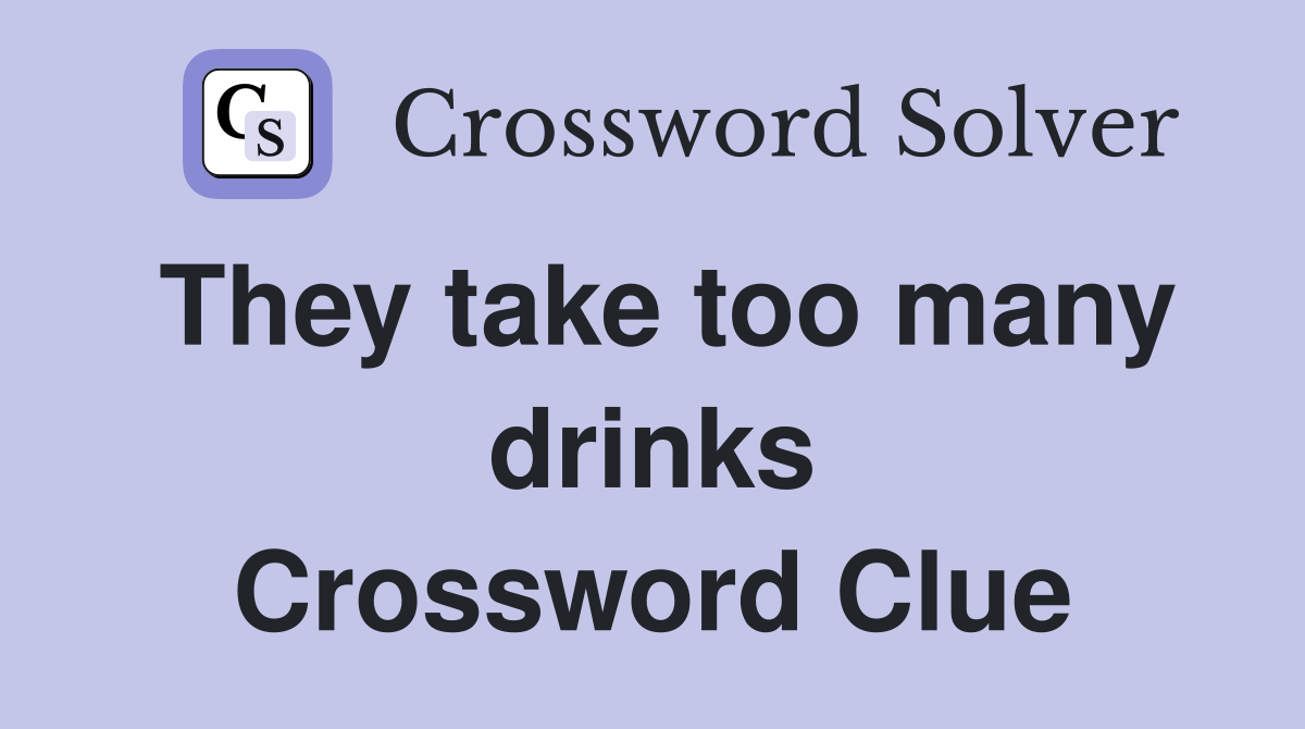 They take too many drinks Crossword Clue