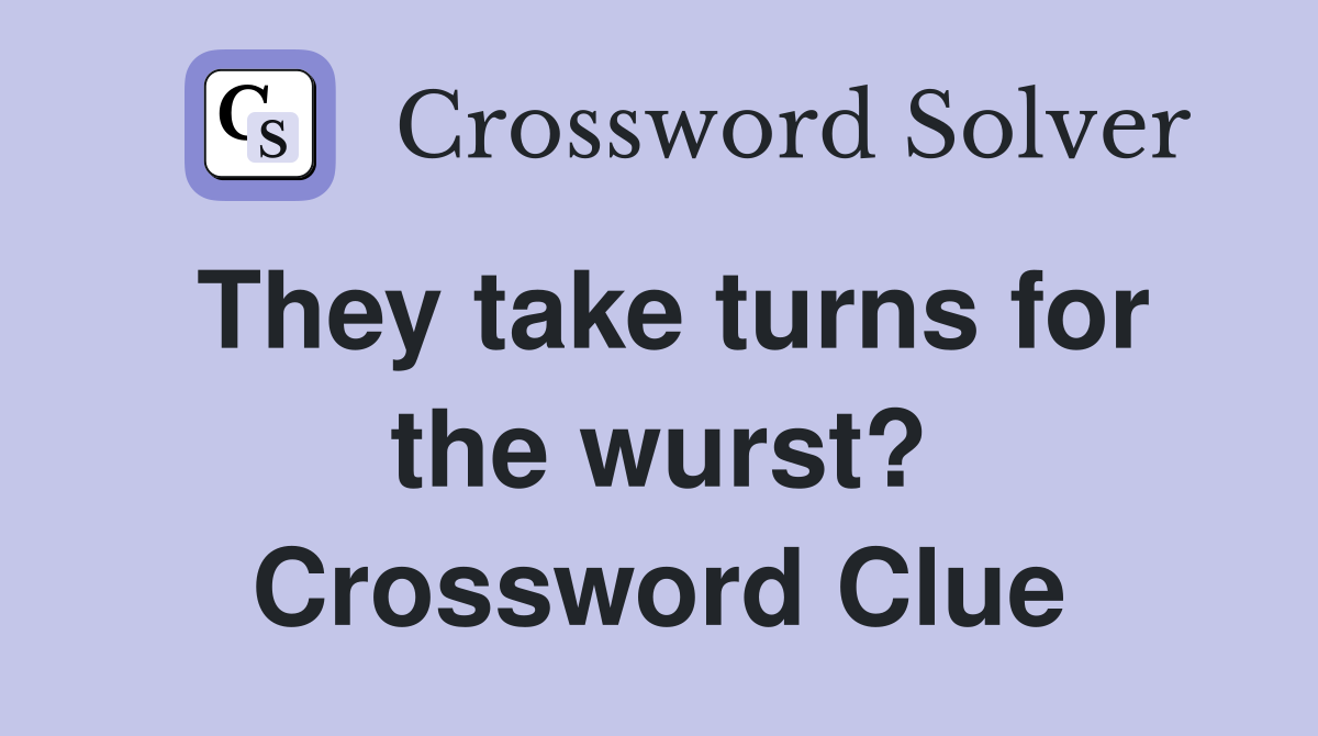 They take turns for the wurst? Crossword Clue