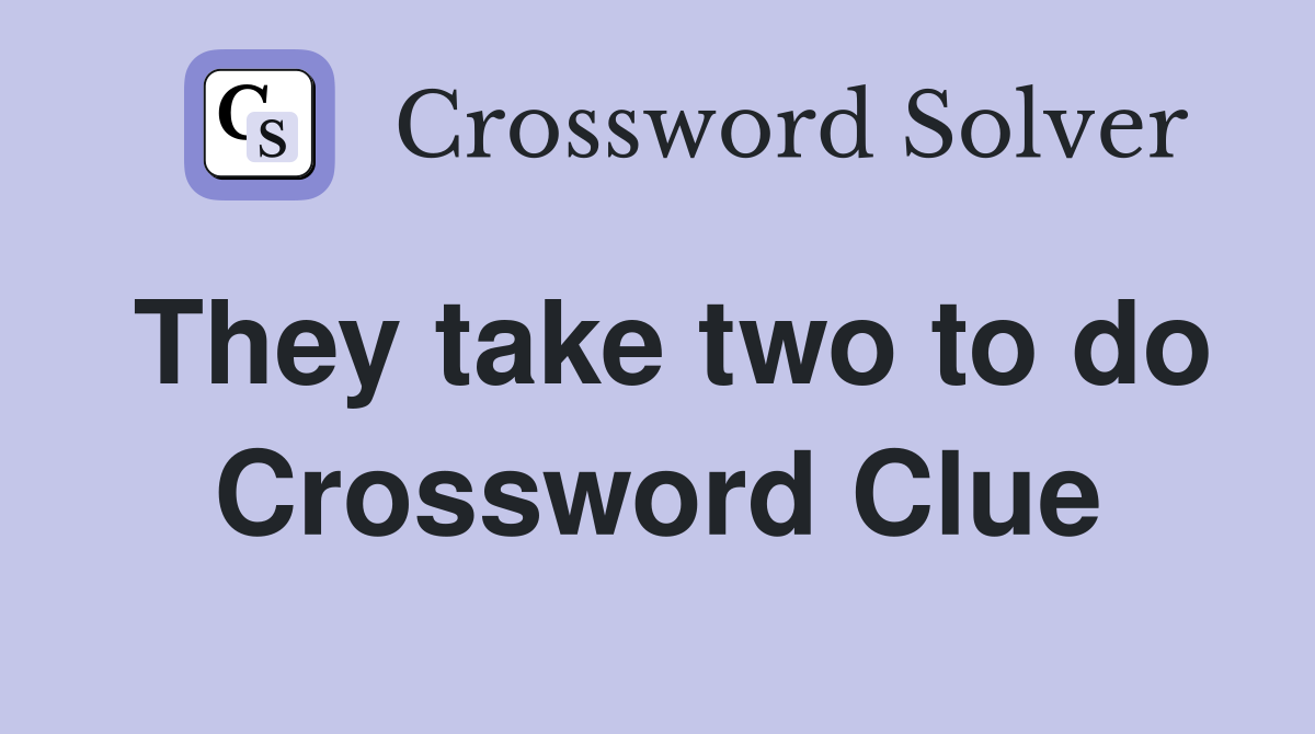 They take two to do Crossword Clue